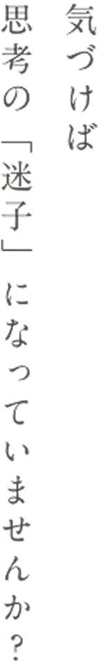 気づけば思考の「迷子」になっていませんか？